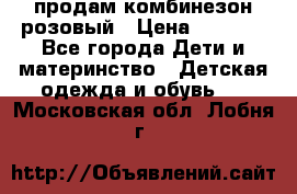 продам комбинезон розовый › Цена ­ 1 000 - Все города Дети и материнство » Детская одежда и обувь   . Московская обл.,Лобня г.